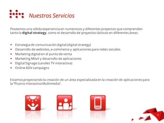 Abbiamo una solida esperienza in numerosi e diversi progetti, che includono:
I NOSTRI SERVIZI
Digital Strategy
Sviluppo website,
e-commerce e
APP per Social
Media
Marketing
digitale nel punto
vendita
Mobile
Marketing e
sviluppo APP
Digital Signage
Online ADV
Virtual Reality
Augmented
Reality
In cantiere abbiamo la creazione di un area specializzata nella creazione di applicazioni e
contenuti multimedia per e-learning.
Progetto: “Lavagne Interattive Multimediali“.
 