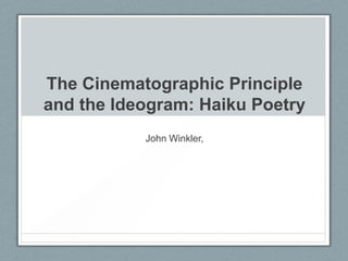 The Cinematographic Principleand the Ideogram: Haiku Poetry John Winkler, 