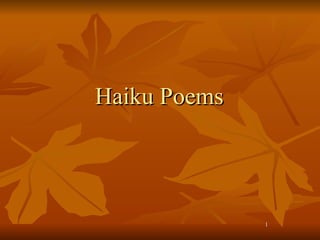 11
Haiku PoemsHaiku Poems
 