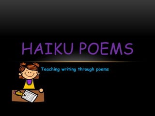 Teaching writing through poems
HAIKU POEMS
 
