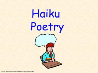 Haiku
                                                          Poetry


Ppt from: www.gifted.slp.k12.la.us/Haiku%20Poetry%20tutorial.ppt
 