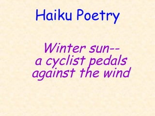 Haiku Poetry

  Winter sun--
a cyclist pedals
against the wind
 