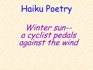 Haiku Poetry

  Winter sun--
a cyclist pedals
against the wind
 