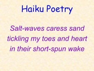 Haiku Poetry

  Salt-waves caress sand
tickling my toes and heart
 in their short-spun wake
 