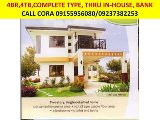 4BR,4TB,COMPLETE TYPE, THRU IN-HOUSE, BANK
CALL CORA 09155956080/09237382253
 