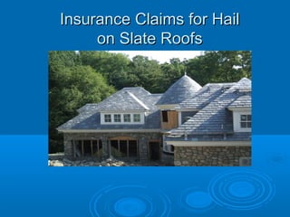 Insurance Claims for HailInsurance Claims for Hail
on Slate Roofson Slate Roofs
 