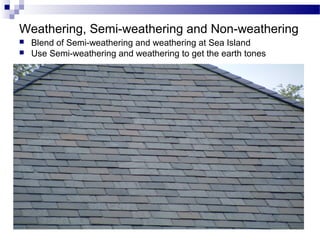 Weathering, Semi-weathering and Non-weathering
 Blend of Semi-weathering and weathering at Sea Island
 Use Semi-weathering and weathering to get the earth tones
 