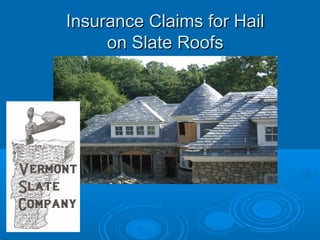 Insurance Claims for HailInsurance Claims for Hail
on Slate Roofson Slate Roofs
 