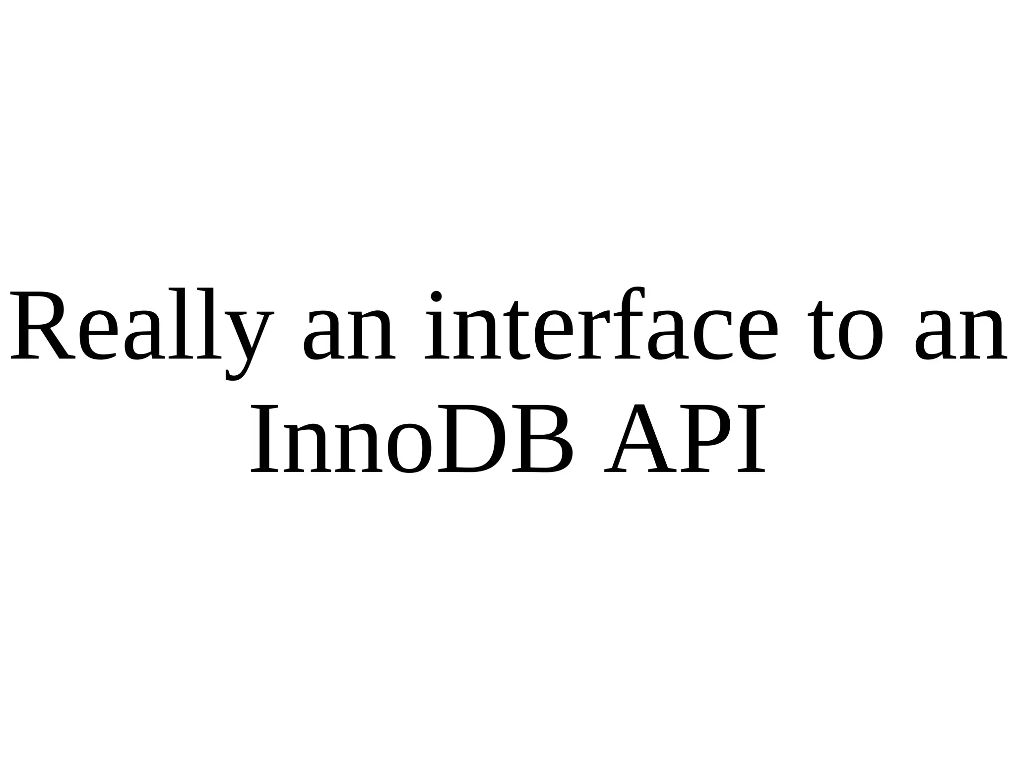 Really an interface to an InnoDB API 