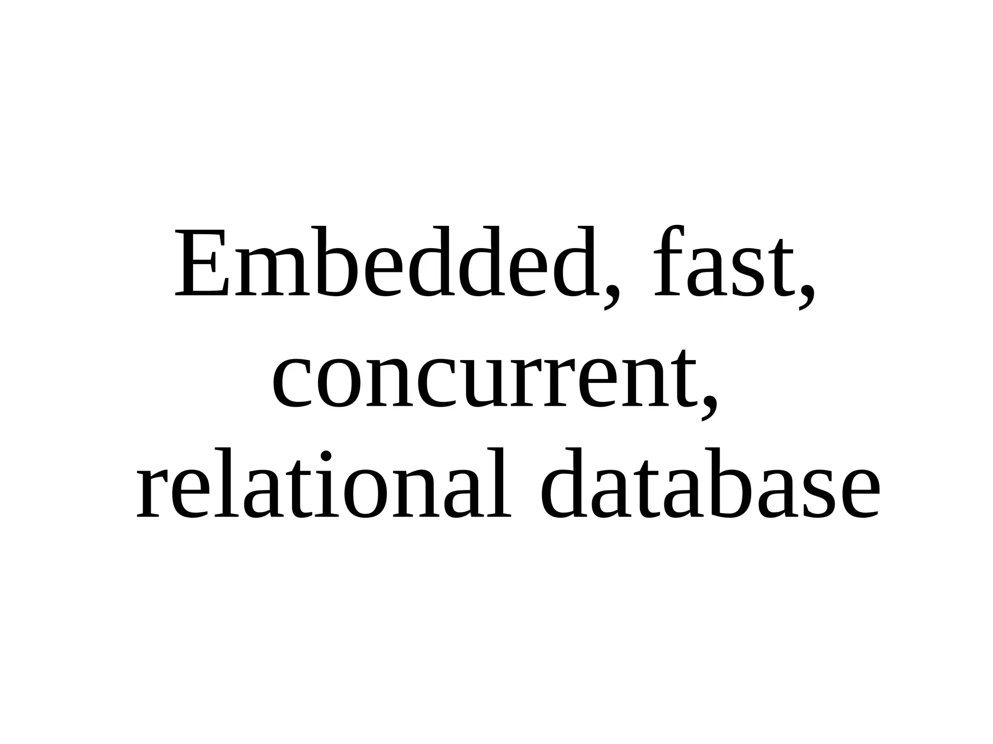 Embedded, fast, concurrent,  relational database 