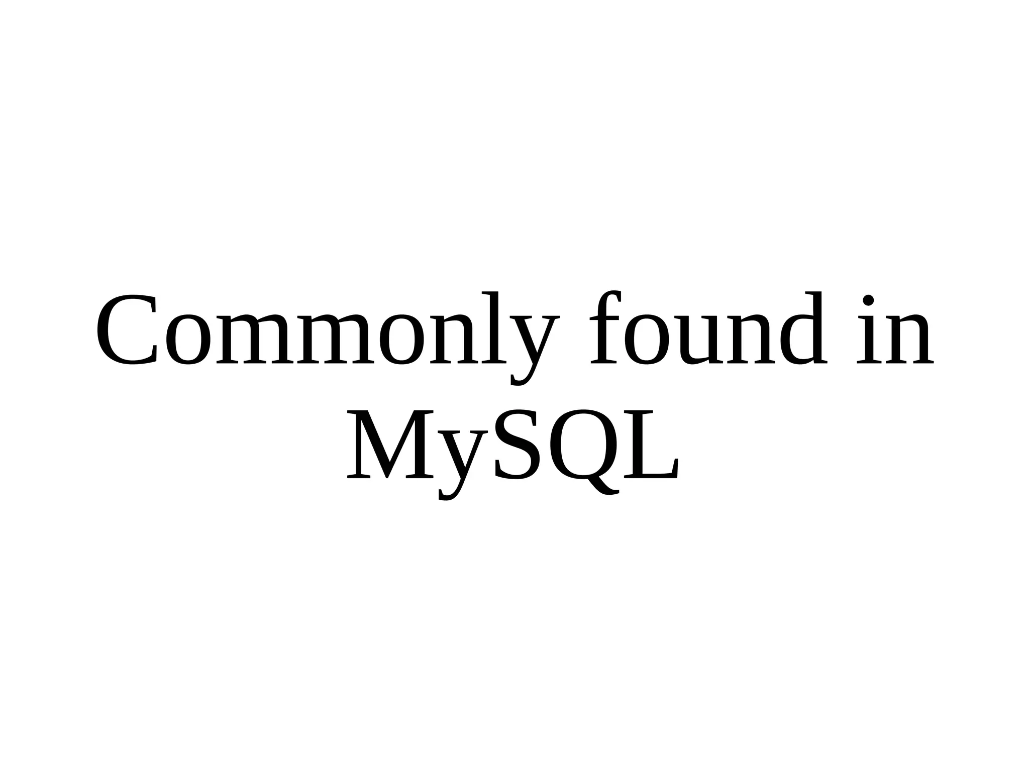 Commonly found in MySQL 