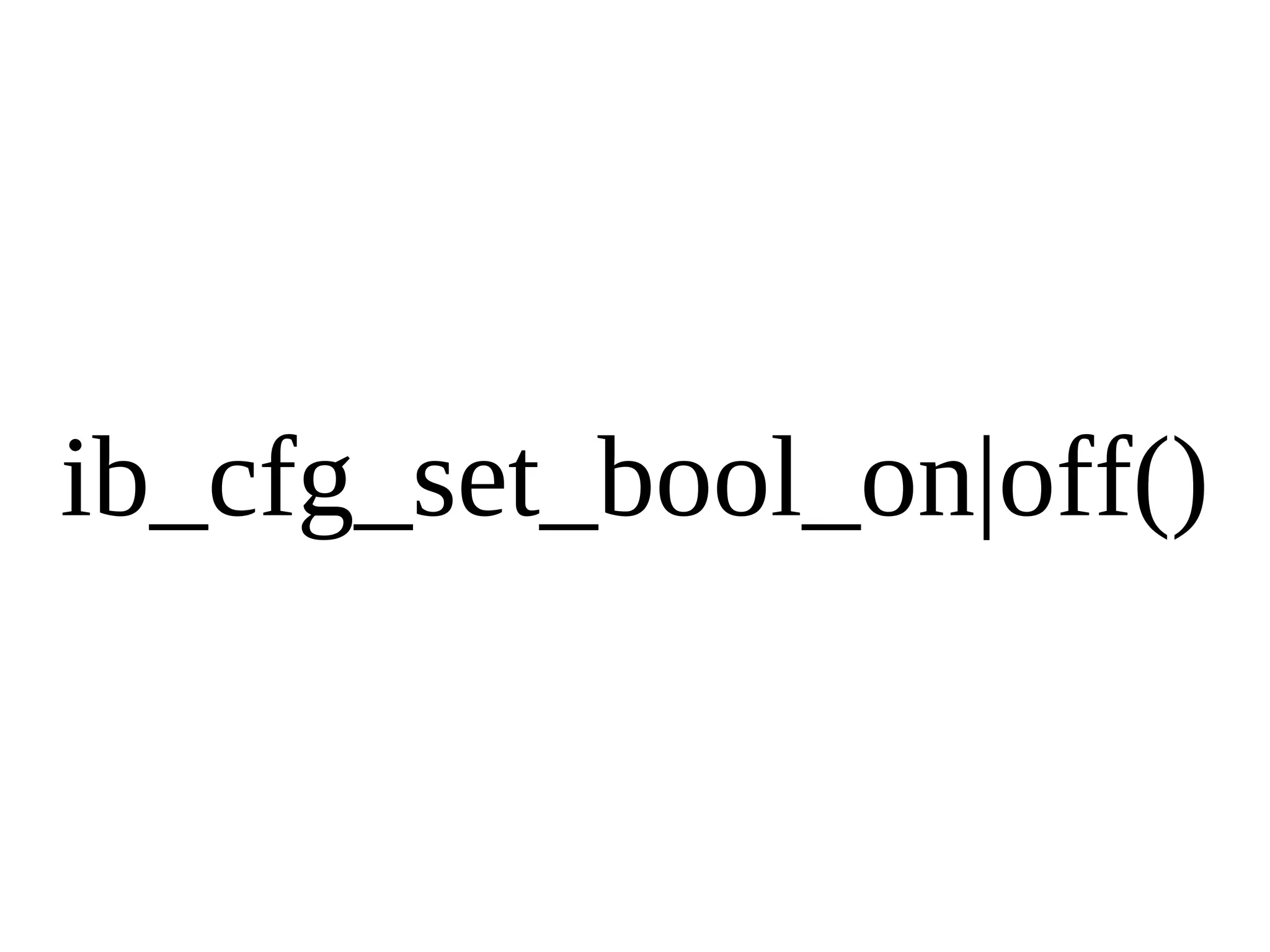ib_cfg_set_bool_on|off() 