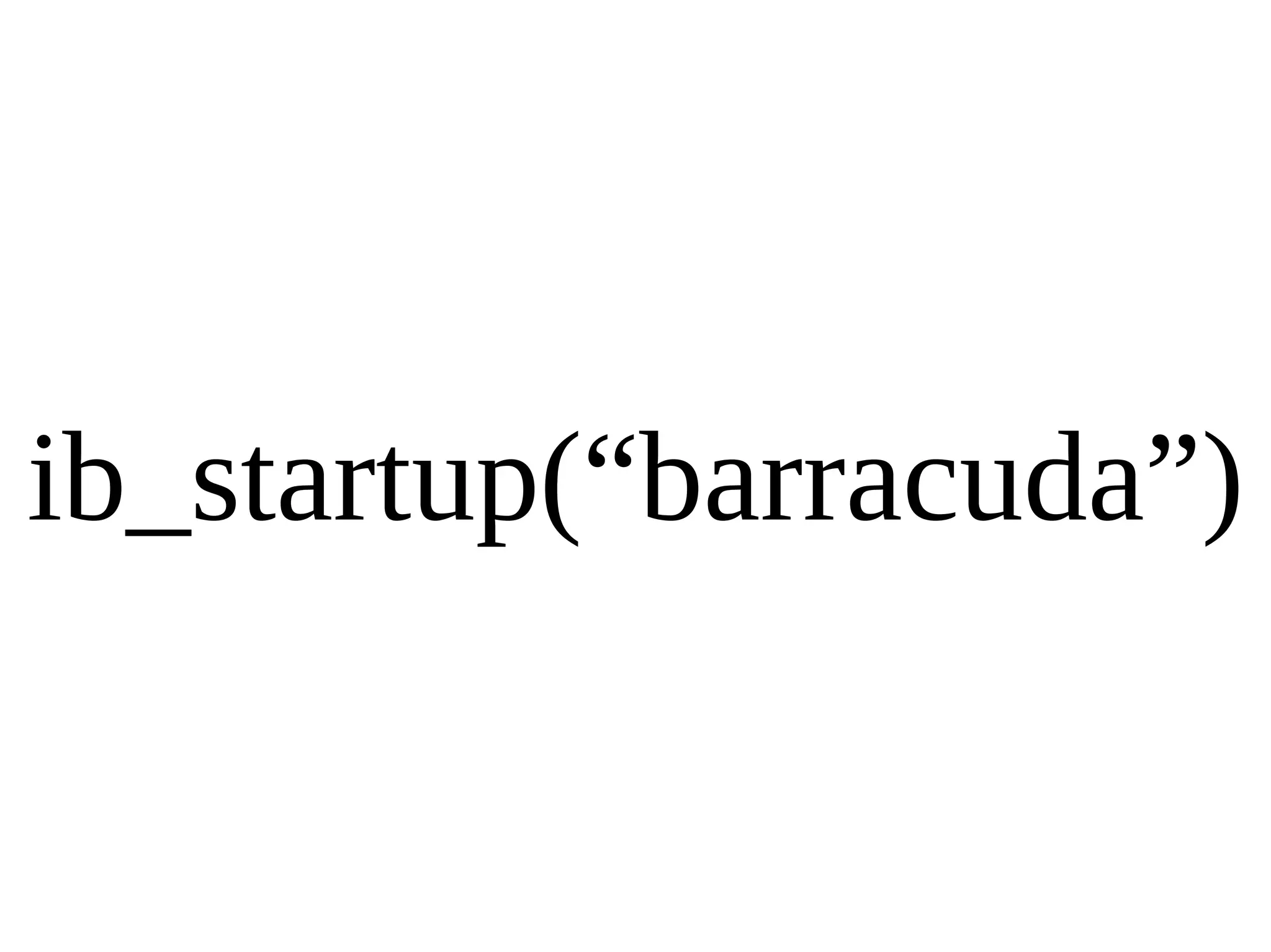 ib_startup(“barracuda”) 