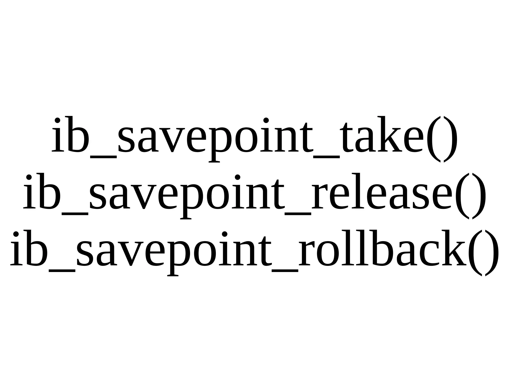 ib_savepoint_take() ib_savepoint_release() ib_savepoint_rollback() 