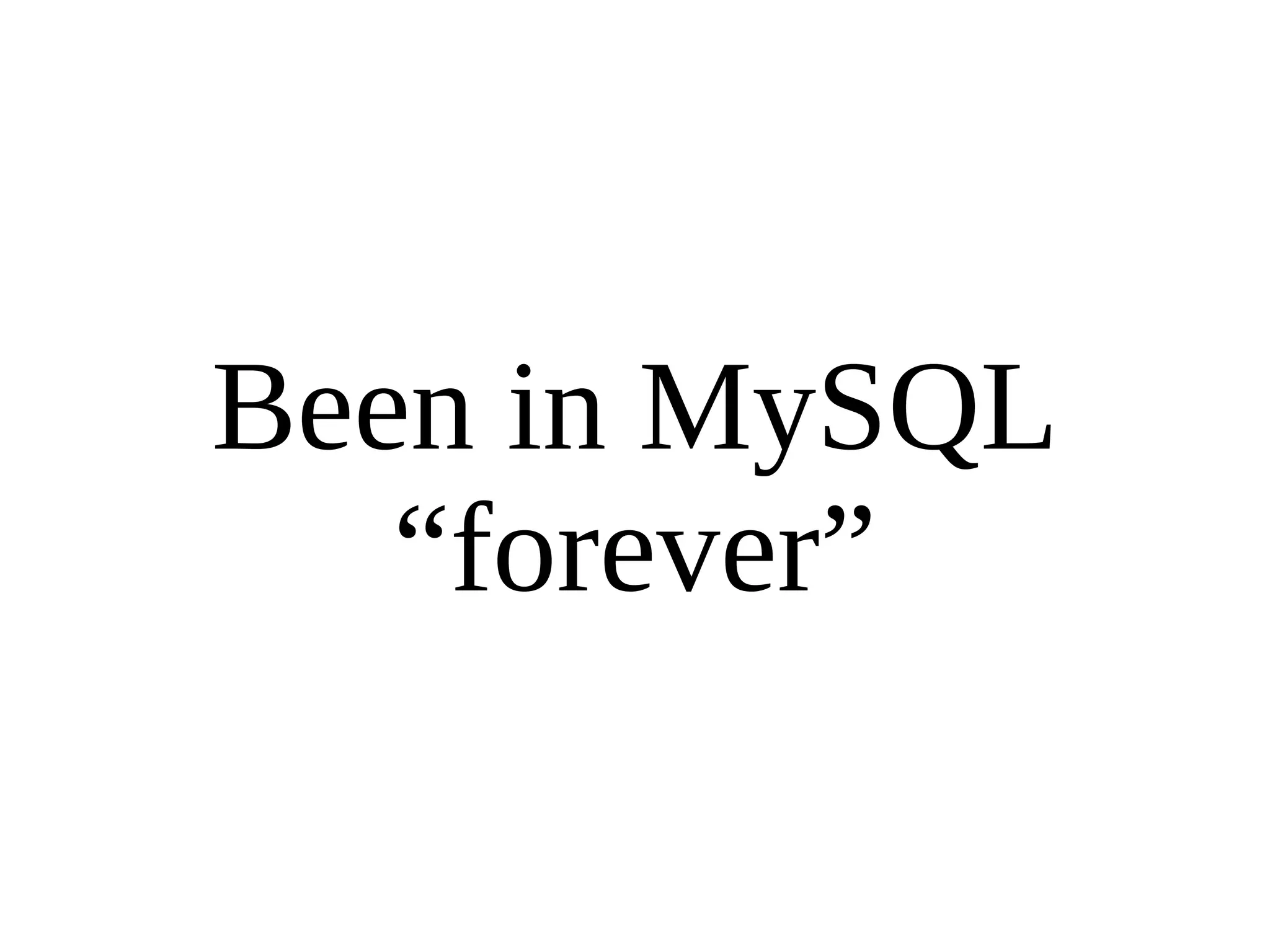 Been in MySQL “forever” 