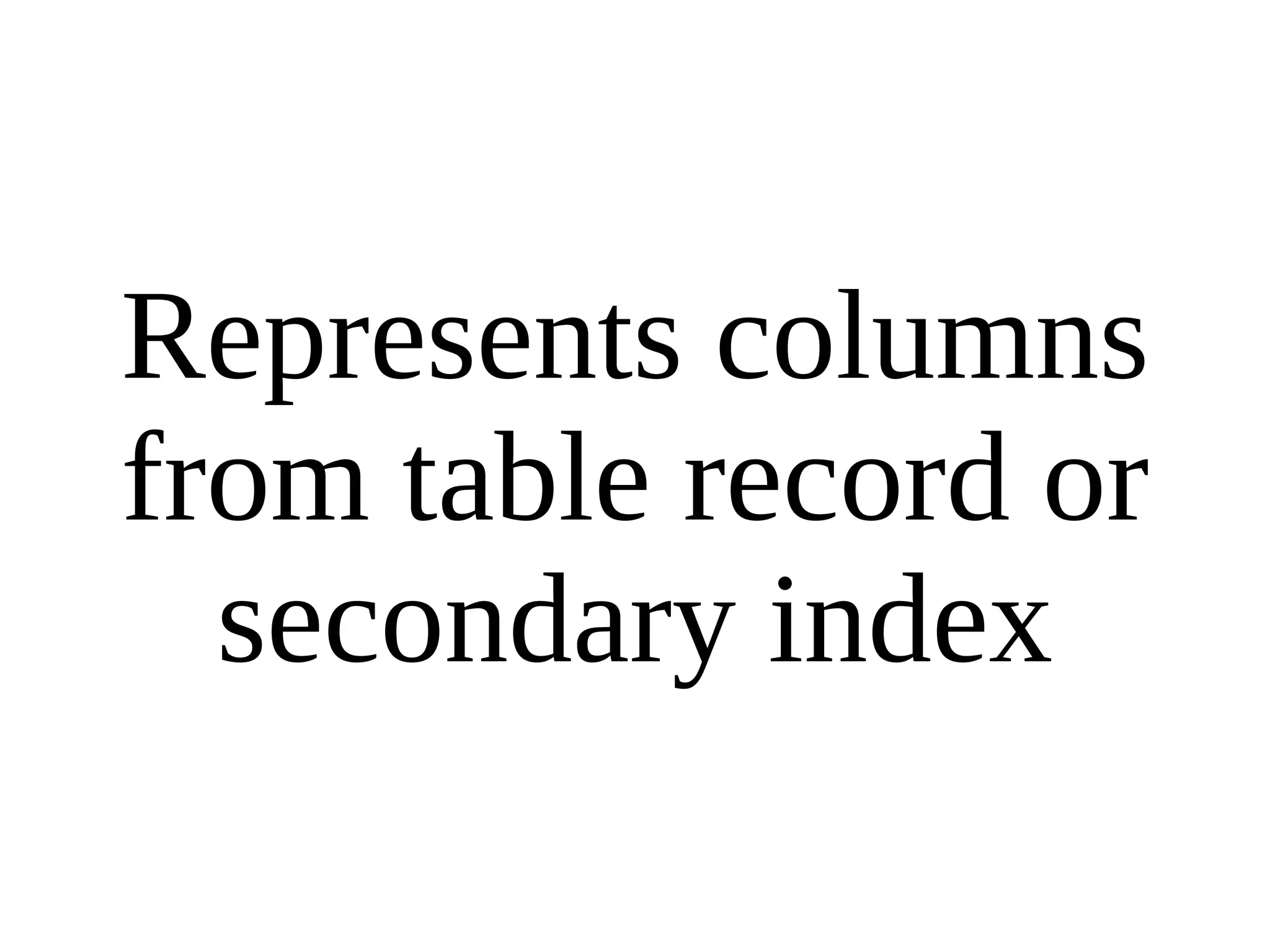 Represents columns from table record or secondary index 