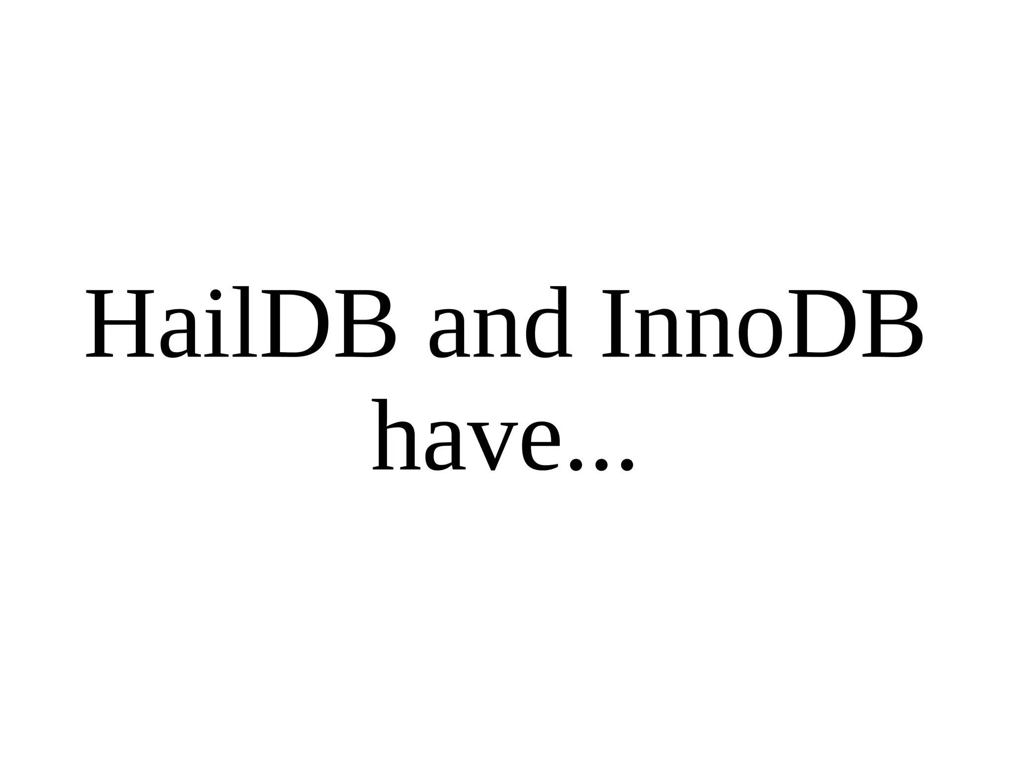 HailDB and InnoDB have... 