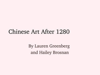 Chinese Art After 1280 By Lauren Greenberg  and Hailey Brosnan 