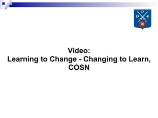 Video:
Learning to Change - Changing to Learn,
                COSN
 