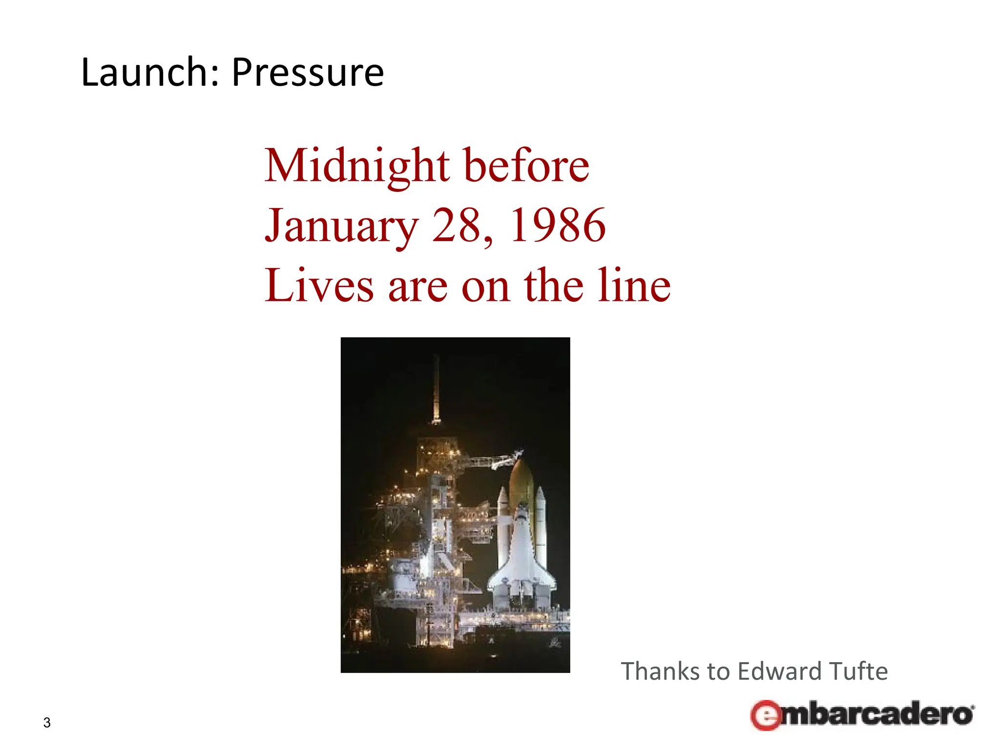 3
Launch: Pressure
Midnight before
January 28, 1986
Lives are on the line
Thanks to Edward Tufte
 