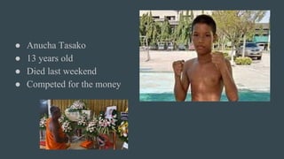 ● Anucha Tasako
● 13 years old
● Died last weekend
● Competed for the money
 