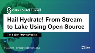 Hail Hydrate! From Stream
to Lake Using Open Source
Tim Spann / Dev Advocate
#ossummit @PaasDev @StreamNative
 