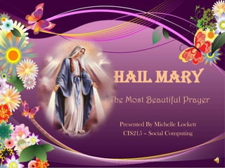 Hail Mary The Most Beautiful Prayer Presented By Michelle Lockett CIS215 – Social Computing 