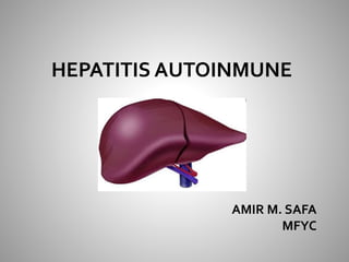 HEPATITIS AUTOINMUNE
AMIR M. SAFA
MFYC
 