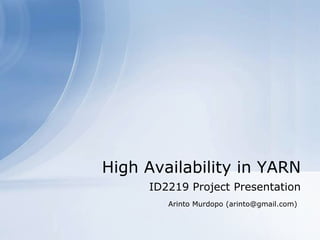 High Availability in YARN



      ID2219 Project Presentation
          Arinto Murdopo (arinto@gmail.com)
 