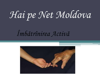 Hai pe Net Moldova
 Îmbătrînirea Activă
 