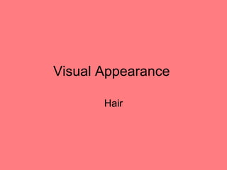 Visual Appearance  Hair 