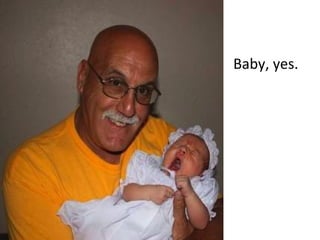 Baby, yes.
 