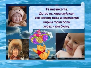 Та инээмсэглэ. Дотор нь харанхуйлсан хэн нэгэнд таны инээмсэглэл  нарны гэрэл болж  хүрэх ч юм билүү. 