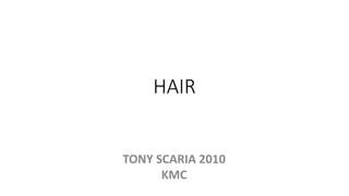 HAIR
TONY SCARIA 2010
KMC
 