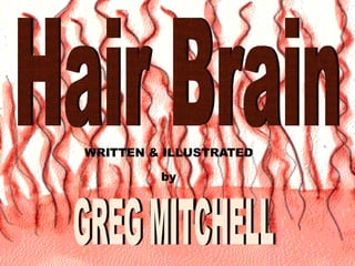 Hair Brain WRITTEN & ILLUSTRATED by GREG MITCHELL 