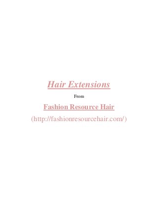 Hair Extensions
From
Fashion Resource Hair
(http://fashionresourcehair.com/)
 