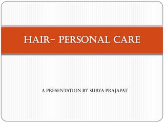 HAIR- Personal care

A PRESENTATION BY SURYA PRAJAPAT

 