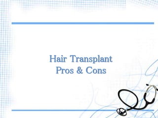 Hair Transplant
Pros & Cons
 