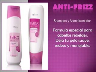 Shampoo y Acondicionador.

Formula especial para
   cabellos rebeldes.
  Deja tu pelo suave,
 sedoso y manejable.
 