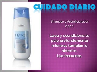 Shampoo y Acondicionador
        2 en 1

Lava y acondiciona tu
 pelo profundamente
 mientras también lo
       hidratas.
    Uso frecuente.
 