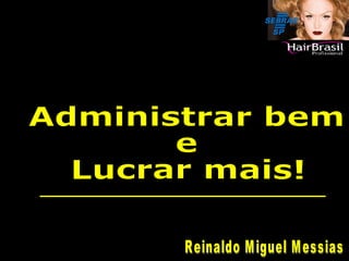 Reinaldo Miguel Messias Administrar bem e  Lucrar mais! 