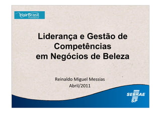 Liderança e Gestão de
    Competências
em Negócios de Beleza

    Reinaldo Miguel Messias
           Abril/2011
 