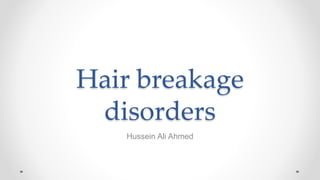 Hair breakage
disorders
Hussein Ali Ahmed
 
