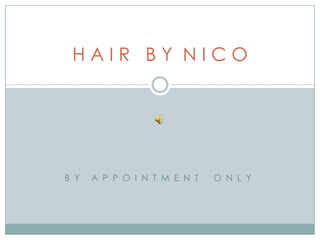 HAIR BY NICO




BY   APPOINTMENT   ONLY
 