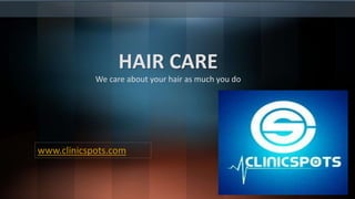 HAIR CARE
We care about your hair as much you do
www.clinicspots.com
 
