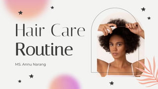 Hair Care
Routine
MS. Annu Narang
 