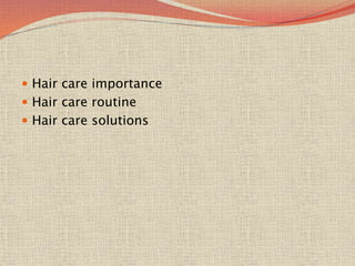  Hair care importance
 Hair care routine
 Hair care solutions
 