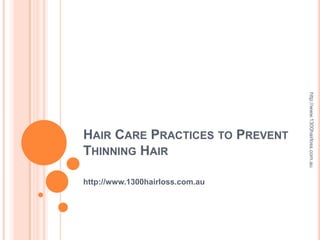 http://www.1300hairloss.com.au
HAIR CARE PRACTICES TO PREVENT
THINNING HAIR

http://www.1300hairloss.com.au
 
