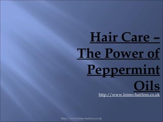 Hair Care –
            The Power of
             Peppermint
                   Oils     http://www.leimo-hairloss.co.uk




http://www.leimo-hairloss.co.uk
 