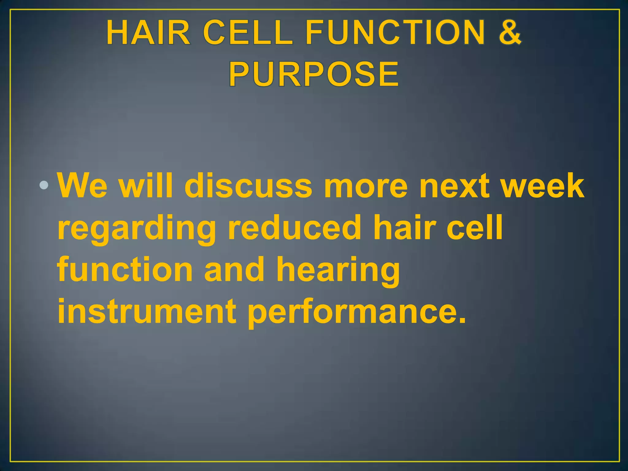 • We will discuss more next week
  regarding reduced hair cell
  function and hearing
  instrument performance.
 